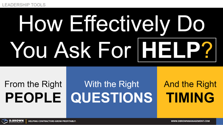 Leadership Tools: How Effectively Do You Ask For Help? From the right people, with the right question, and the right timing.