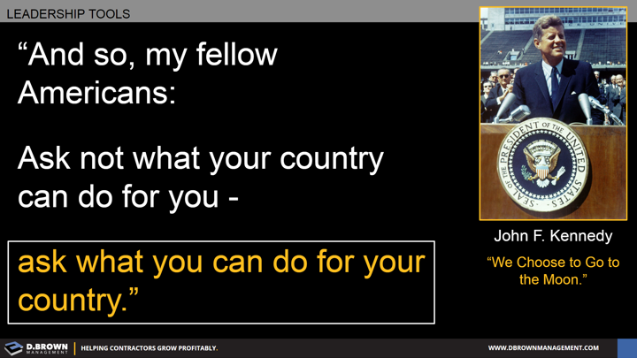 Quote: And so, my fellow Americans: Ask not what you country can do for you - ask what you can do for you country. John F. Kennedy.